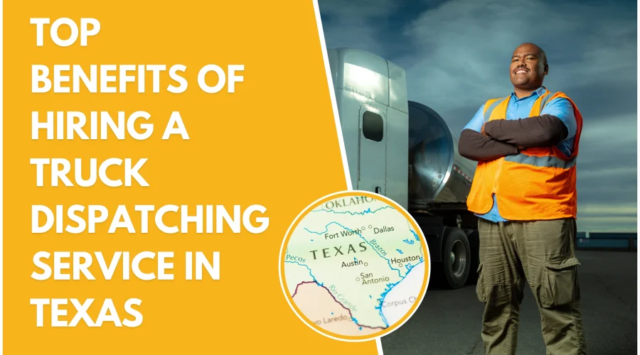 Top Benefits of Hiring Truck Dispatch Service in Texas